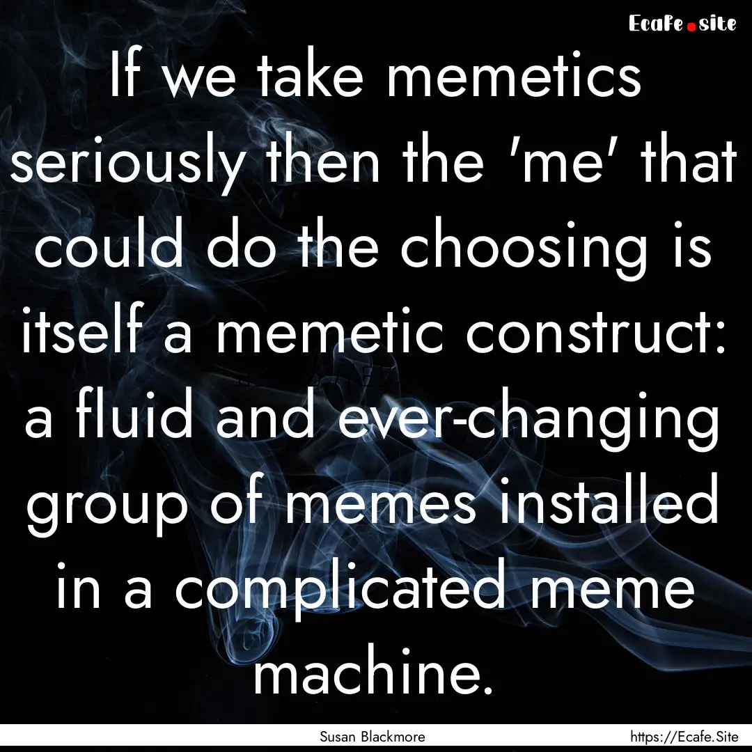 If we take memetics seriously then the 'me'.... : Quote by Susan Blackmore