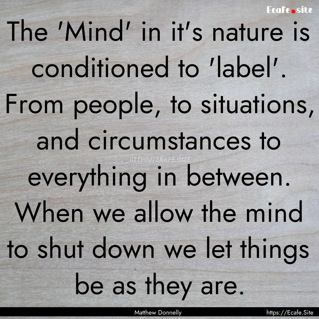 The 'Mind' in it's nature is conditioned.... : Quote by Matthew Donnelly