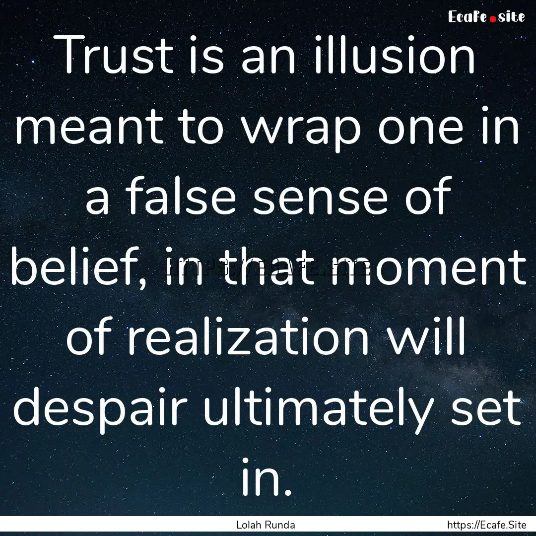 Trust is an illusion meant to wrap one in.... : Quote by Lolah Runda