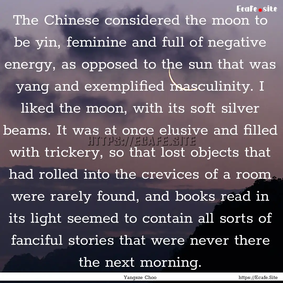 The Chinese considered the moon to be yin,.... : Quote by Yangsze Choo