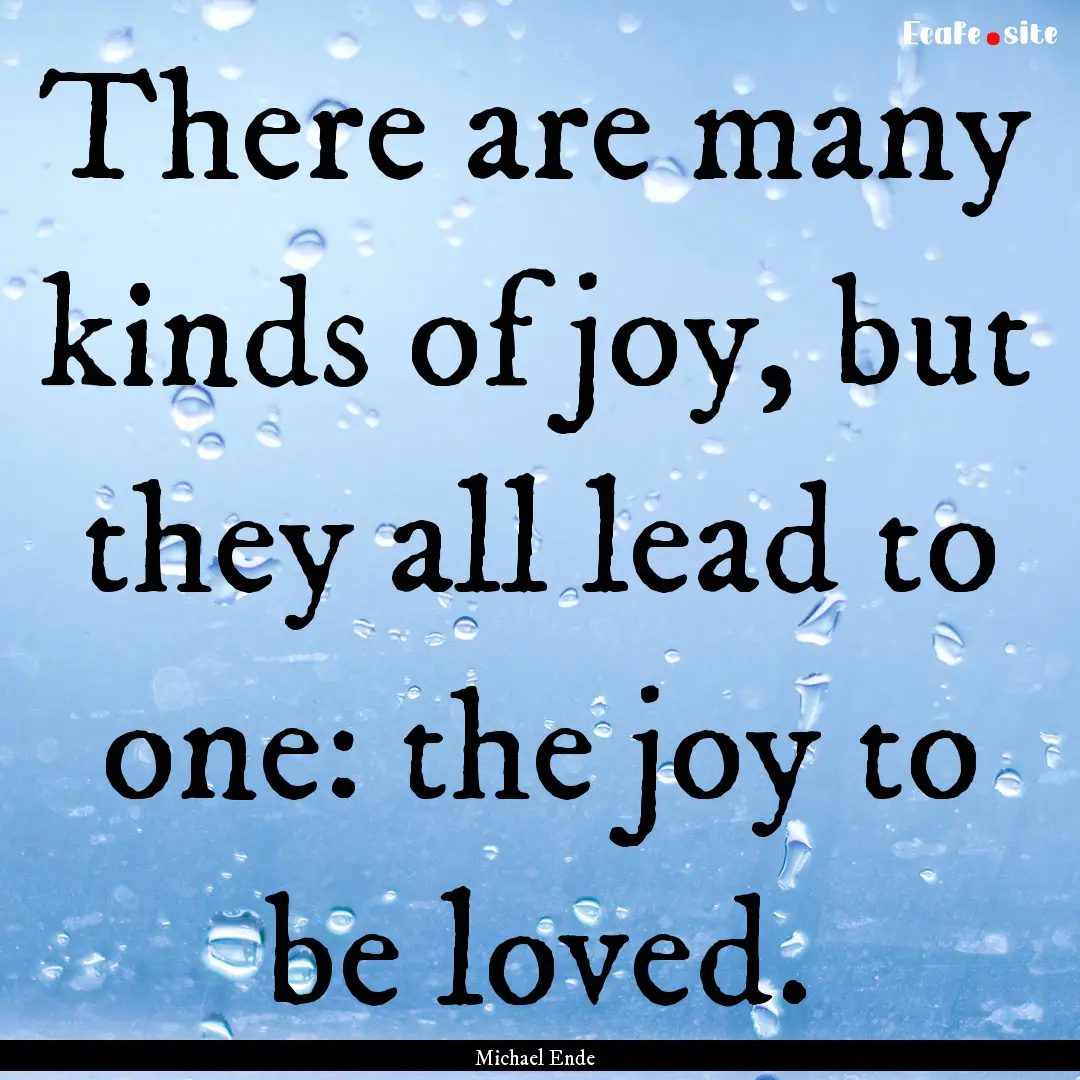 There are many kinds of joy, but they all.... : Quote by Michael Ende