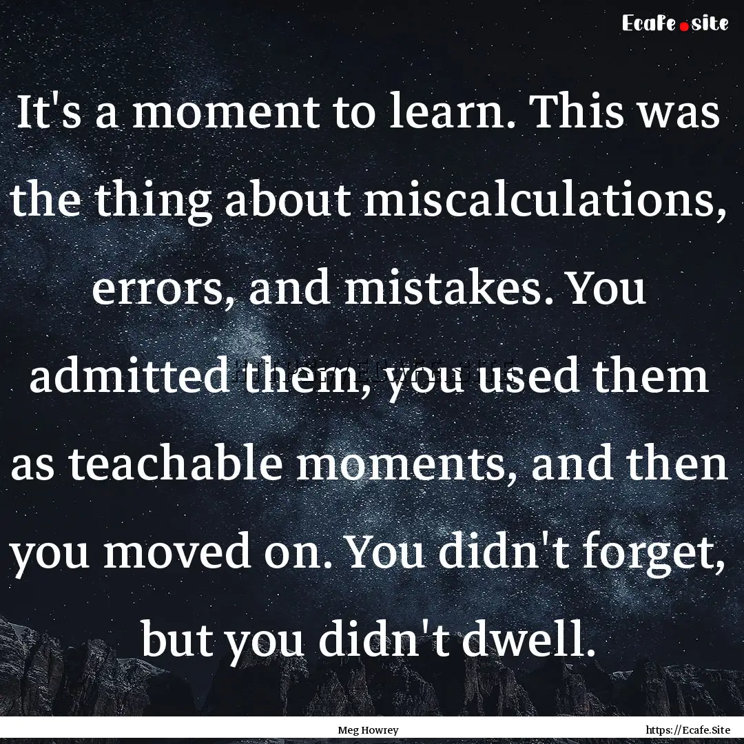 It's a moment to learn. This was the thing.... : Quote by Meg Howrey