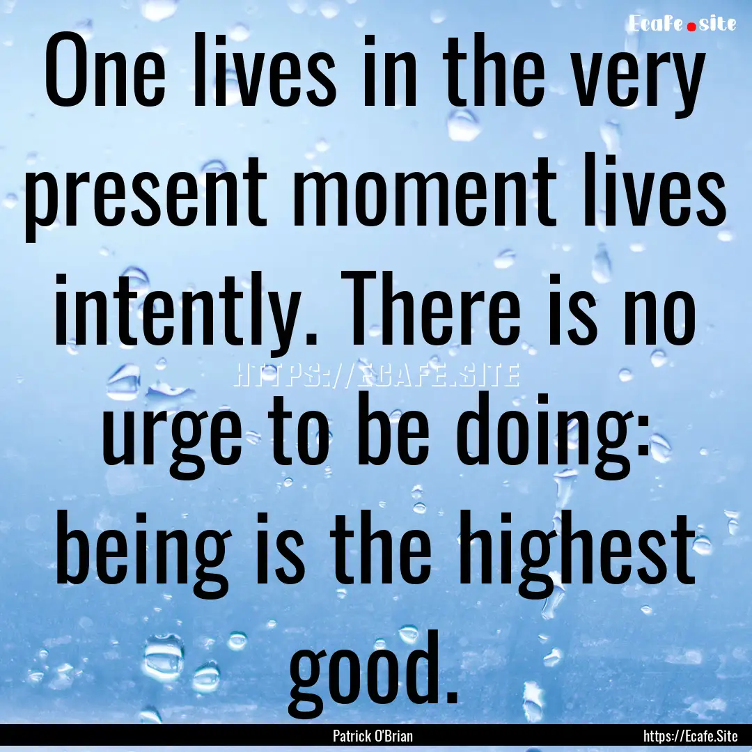 One lives in the very present moment lives.... : Quote by Patrick O'Brian