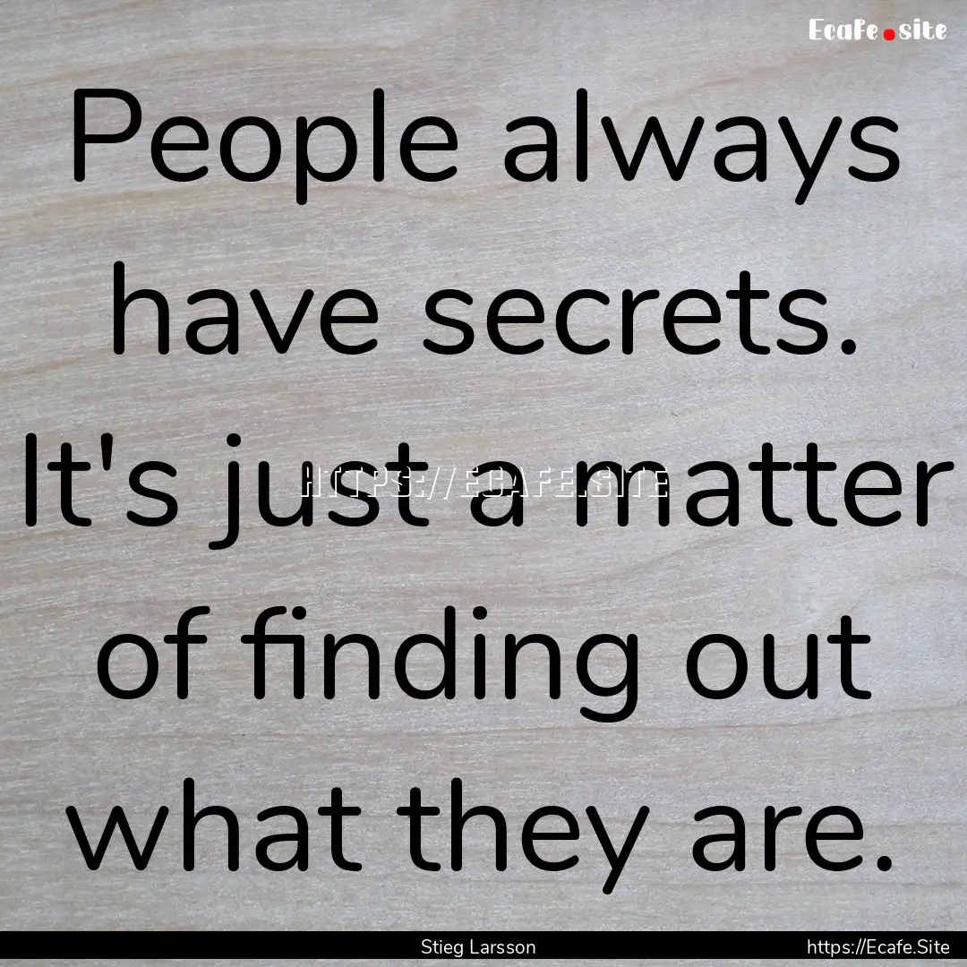 People always have secrets. It's just a matter.... : Quote by Stieg Larsson