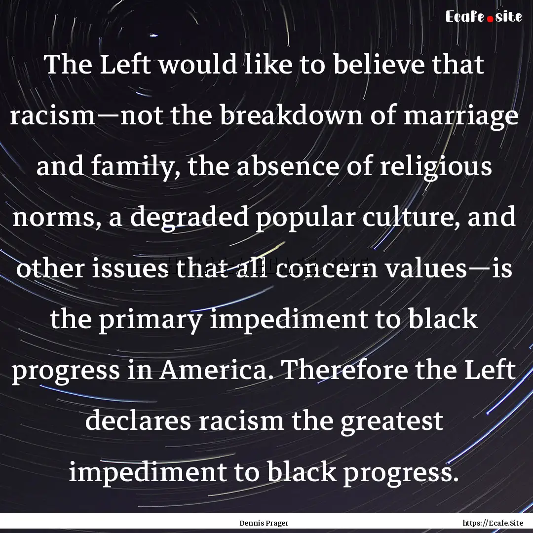 The Left would like to believe that racism—not.... : Quote by Dennis Prager