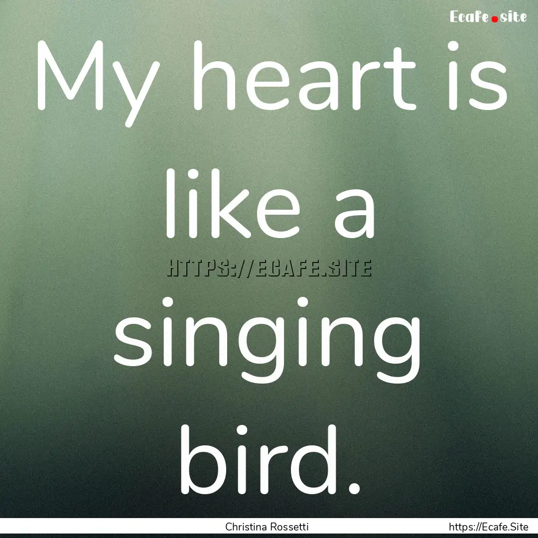 My heart is like a singing bird. : Quote by Christina Rossetti