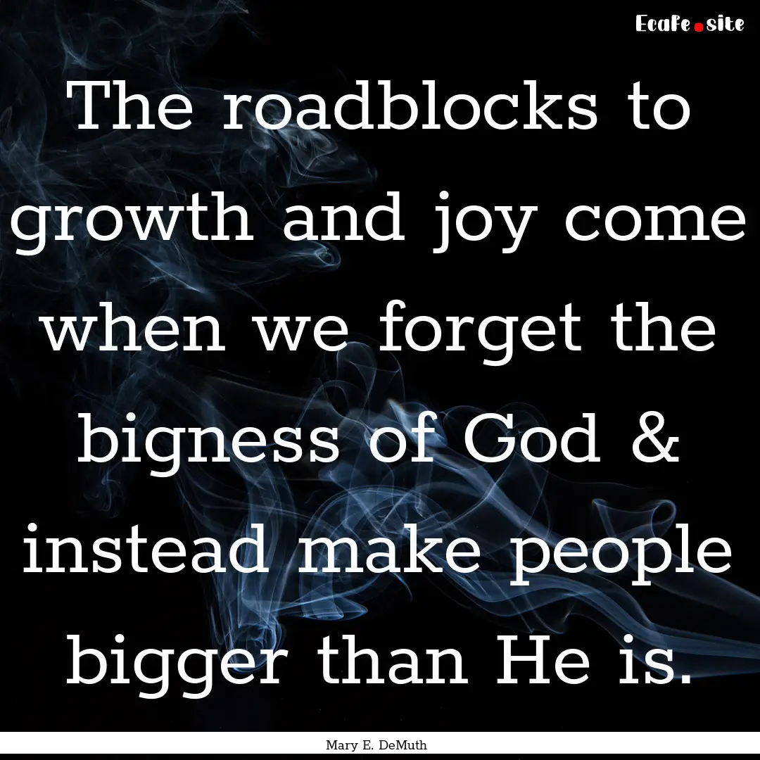 The roadblocks to growth and joy come when.... : Quote by Mary E. DeMuth