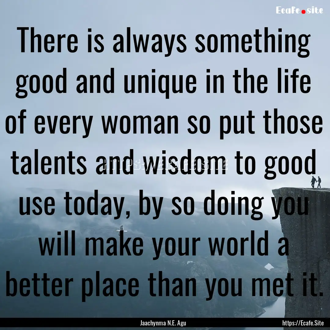 There is always something good and unique.... : Quote by Jaachynma N.E. Agu