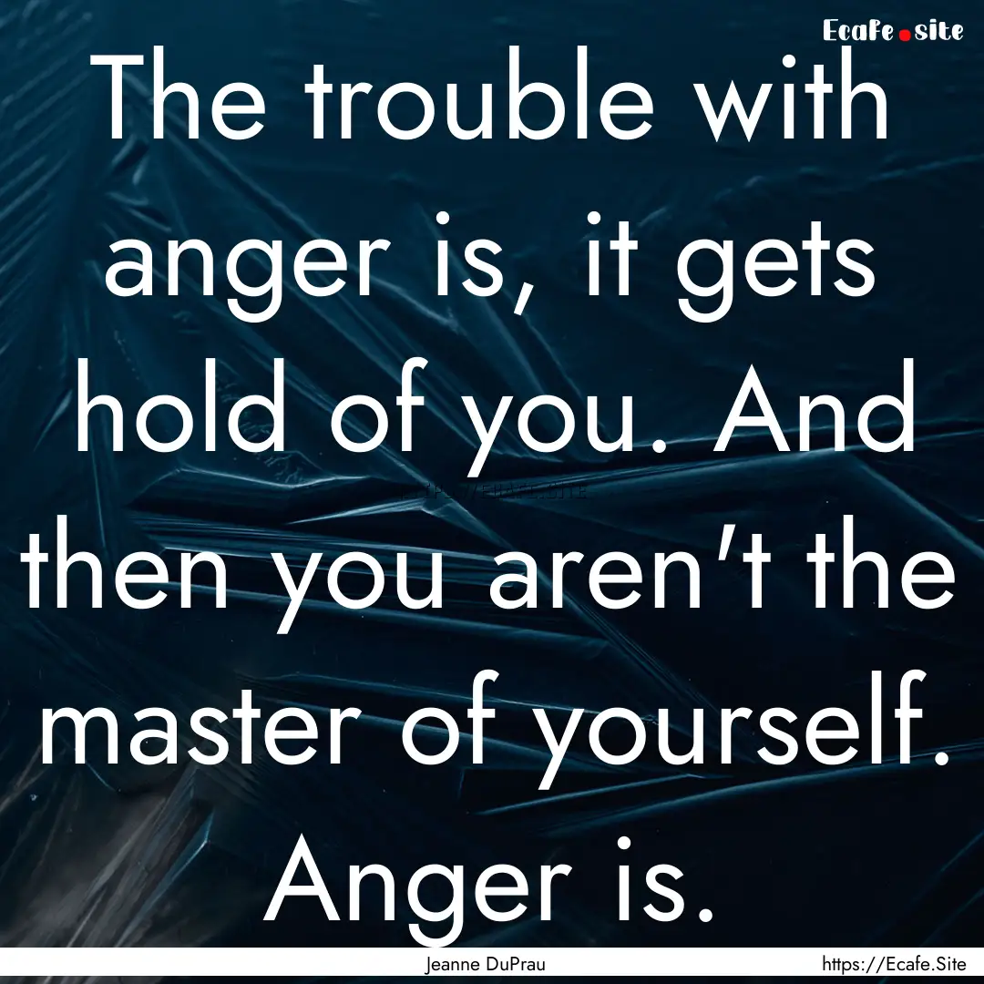 The trouble with anger is, it gets hold of.... : Quote by Jeanne DuPrau