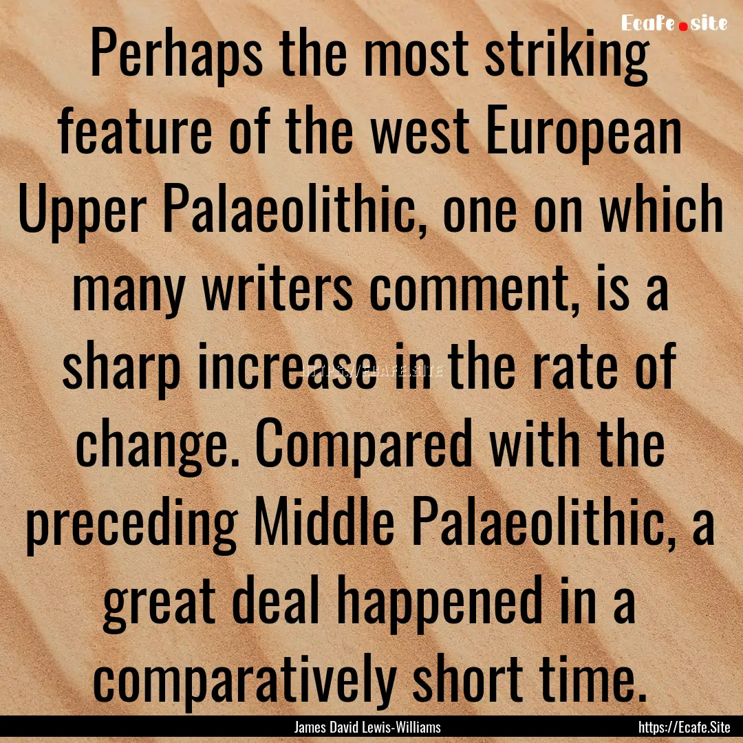 Perhaps the most striking feature of the.... : Quote by James David Lewis-Williams