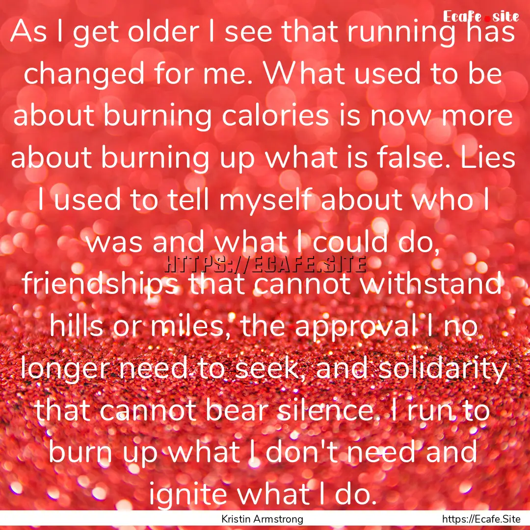 ‎As I get older I see that running has.... : Quote by Kristin Armstrong