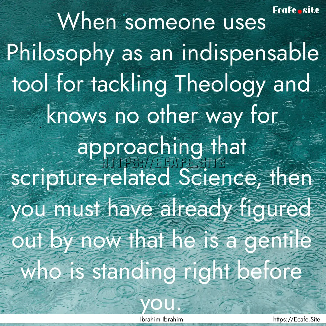 When someone uses Philosophy as an indispensable.... : Quote by Ibrahim Ibrahim