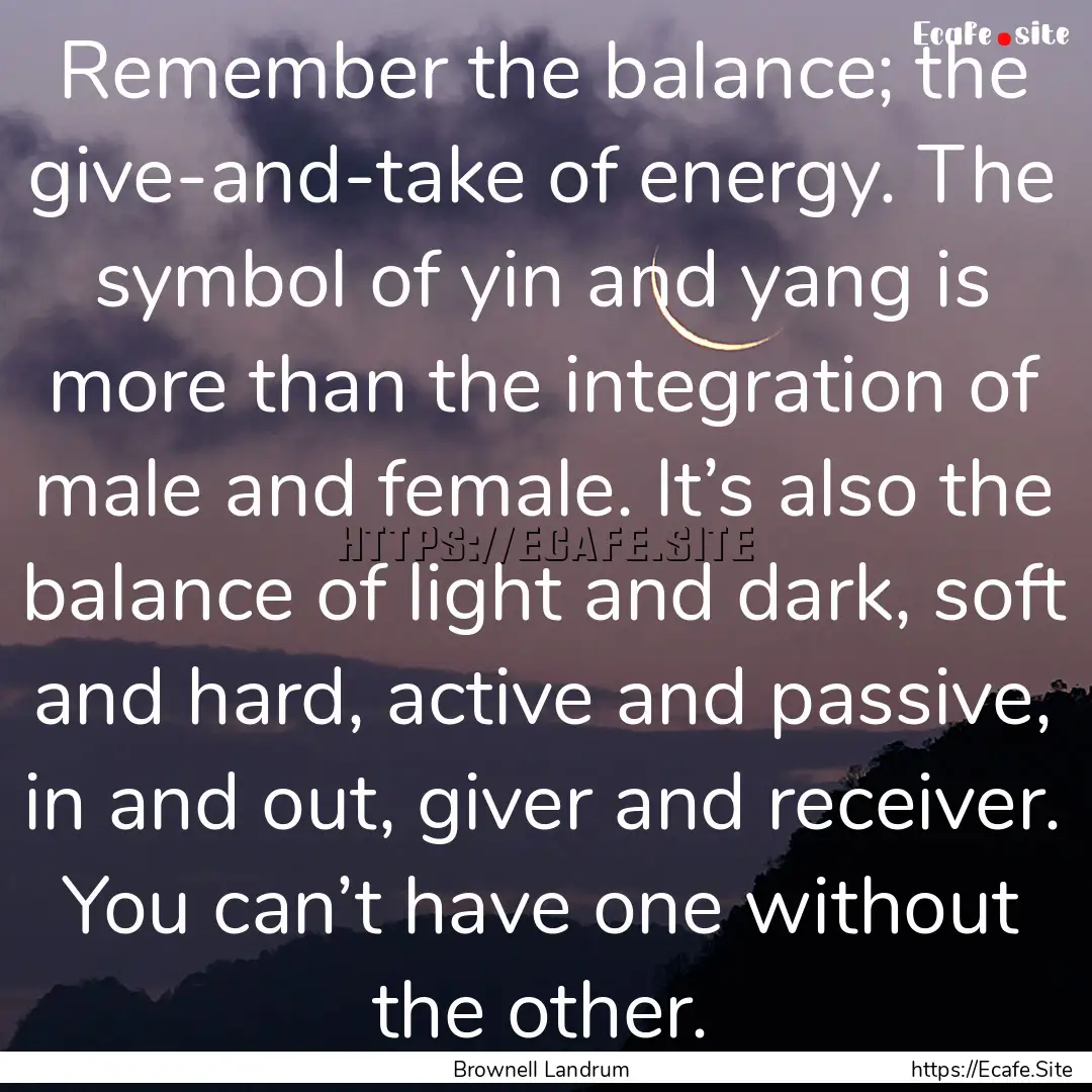 Remember the balance; the give-and-take of.... : Quote by Brownell Landrum