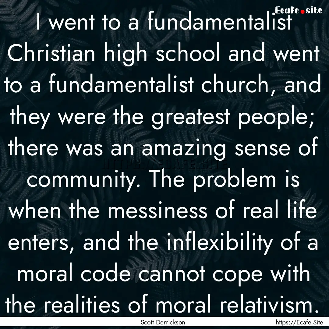 I went to a fundamentalist Christian high.... : Quote by Scott Derrickson