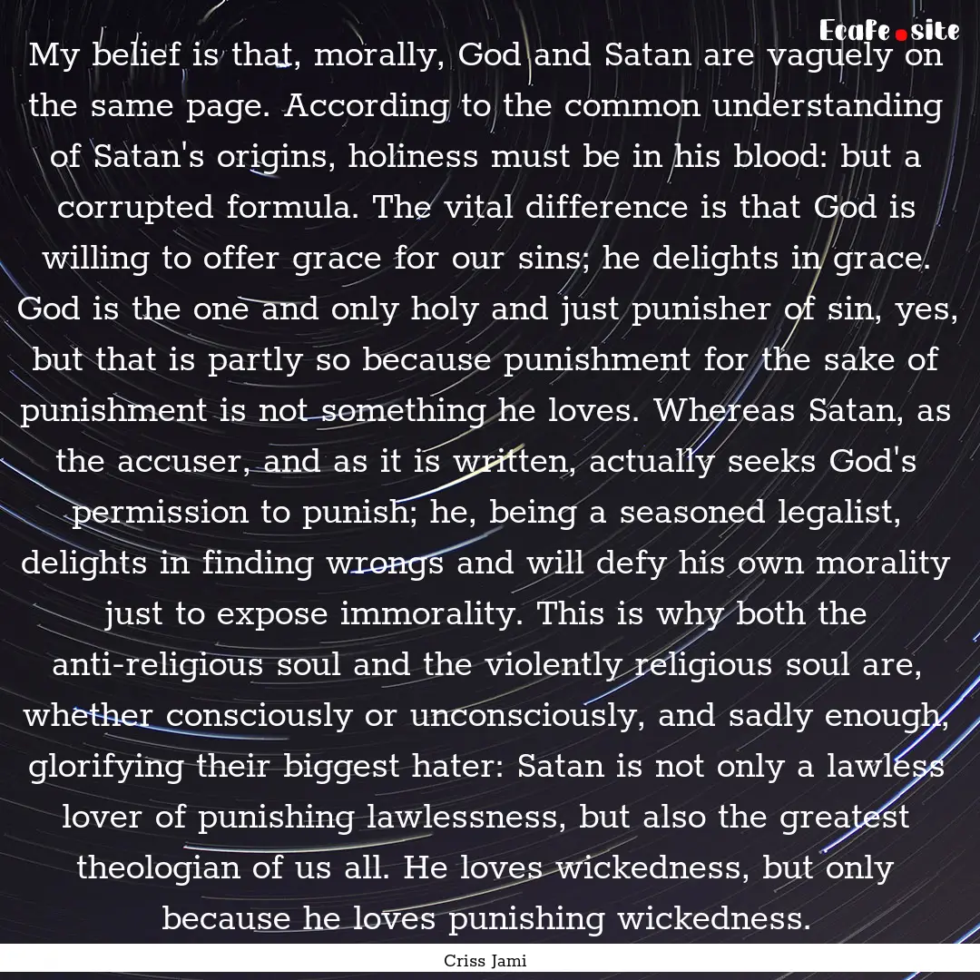 My belief is that, morally, God and Satan.... : Quote by Criss Jami