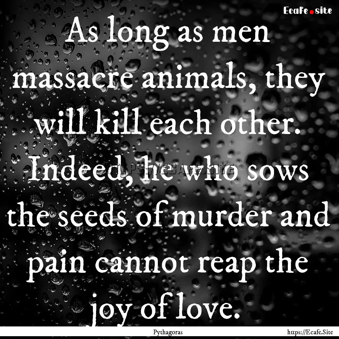 As long as men massacre animals, they will.... : Quote by Pythagoras