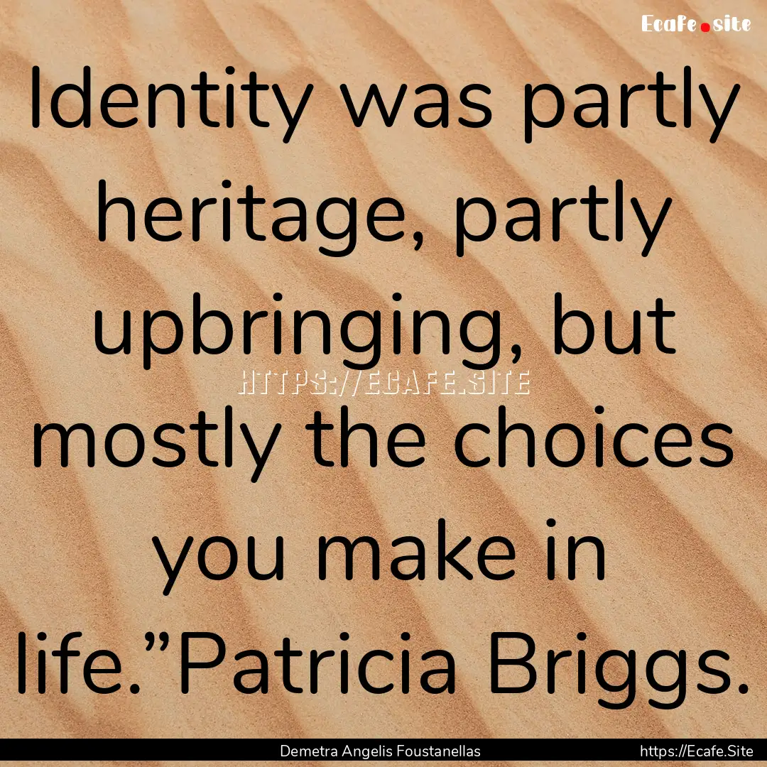 Identity was partly heritage, partly upbringing,.... : Quote by Demetra Angelis Foustanellas