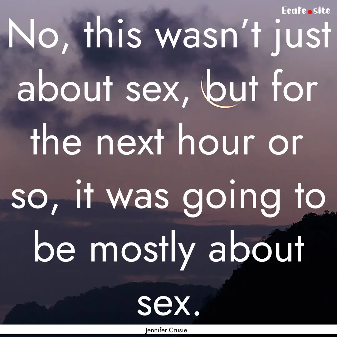 No, this wasn’t just about sex, but for.... : Quote by Jennifer Crusie