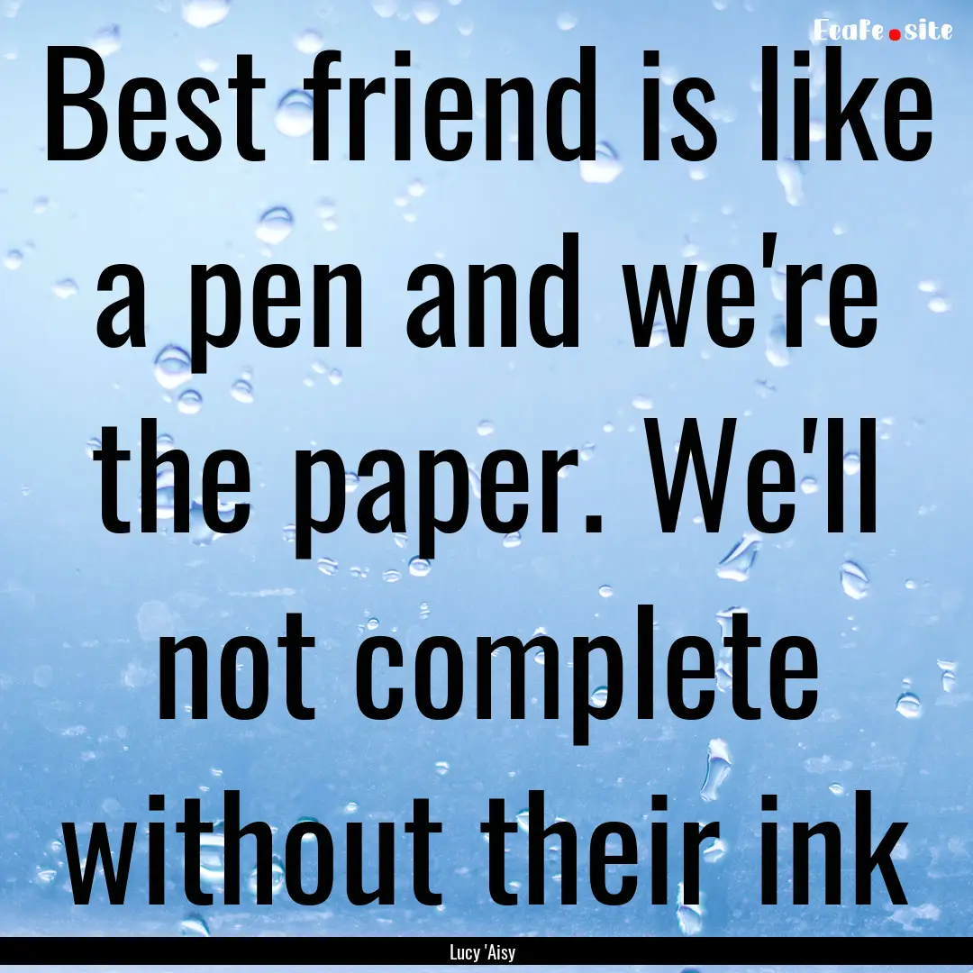 Best friend is like a pen and we're the paper..... : Quote by Lucy 'Aisy