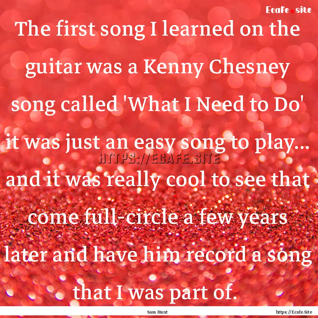 The first song I learned on the guitar was.... : Quote by Sam Hunt