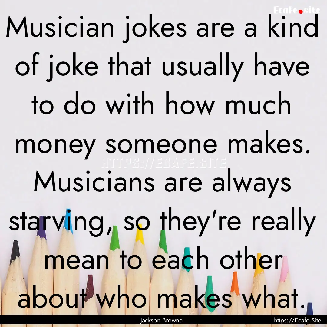 Musician jokes are a kind of joke that usually.... : Quote by Jackson Browne