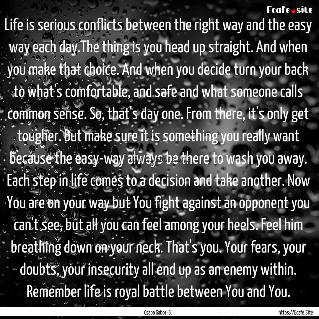 Life is serious conflicts between the right.... : Quote by Csaba Gabor-B.