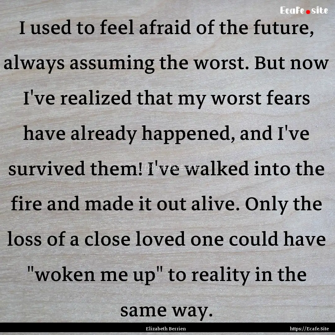 I used to feel afraid of the future, always.... : Quote by Elizabeth Berrien