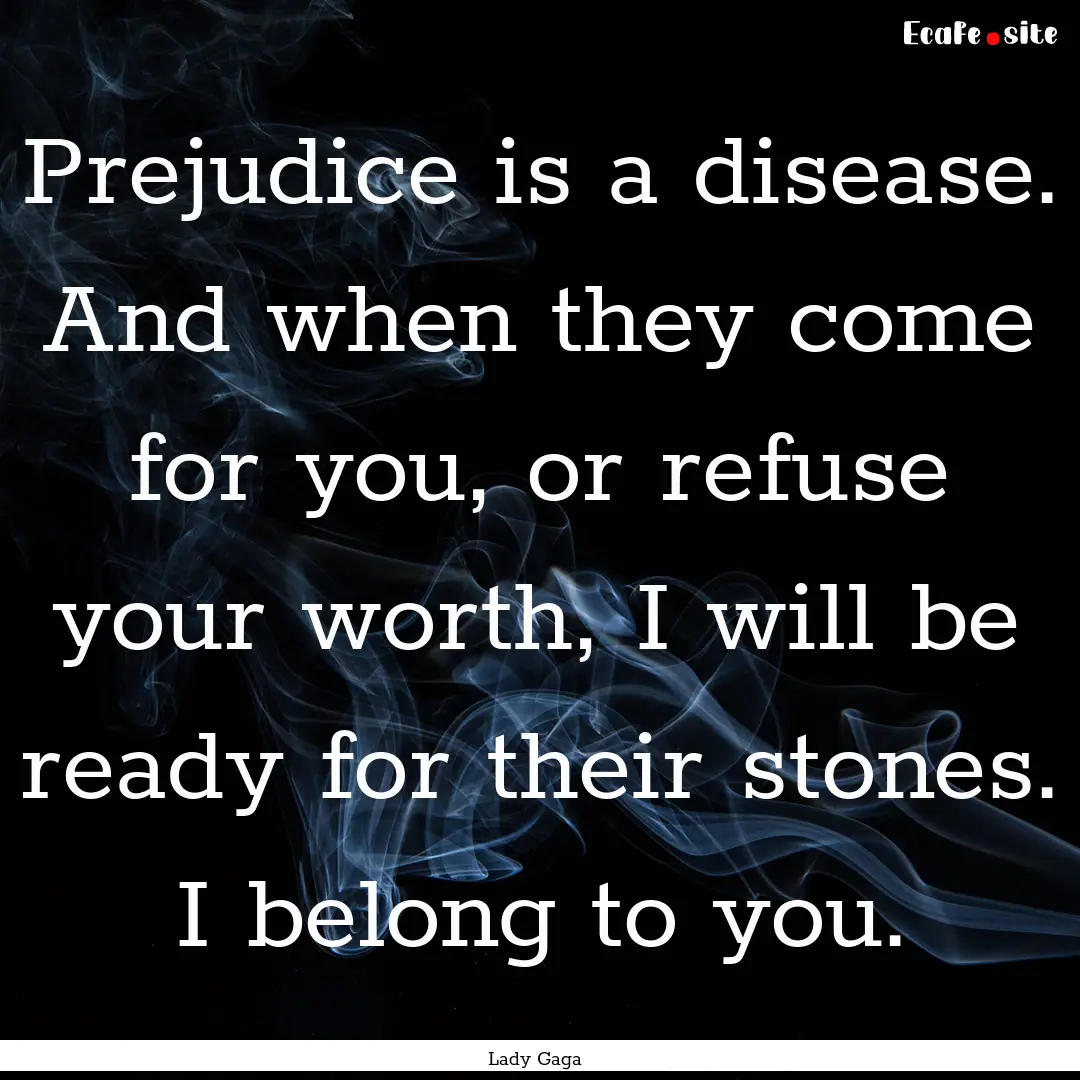 Prejudice is a disease. And when they come.... : Quote by Lady Gaga