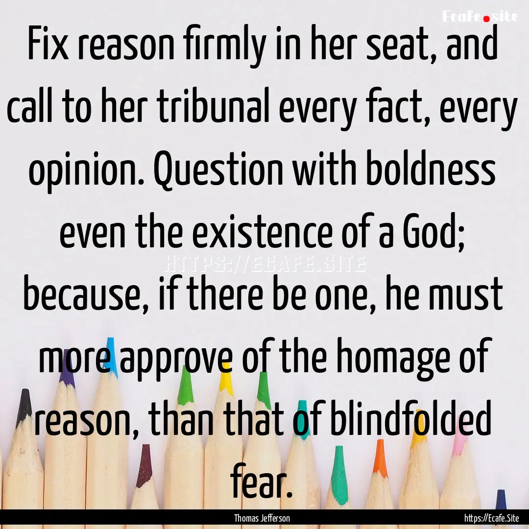 Fix reason firmly in her seat, and call to.... : Quote by Thomas Jefferson