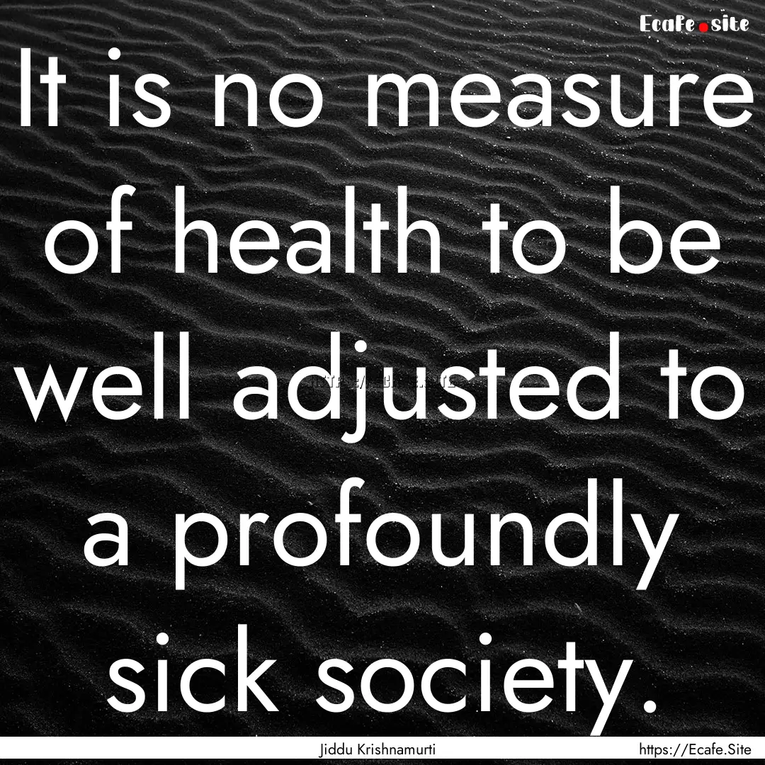 It is no measure of health to be well adjusted.... : Quote by Jiddu Krishnamurti