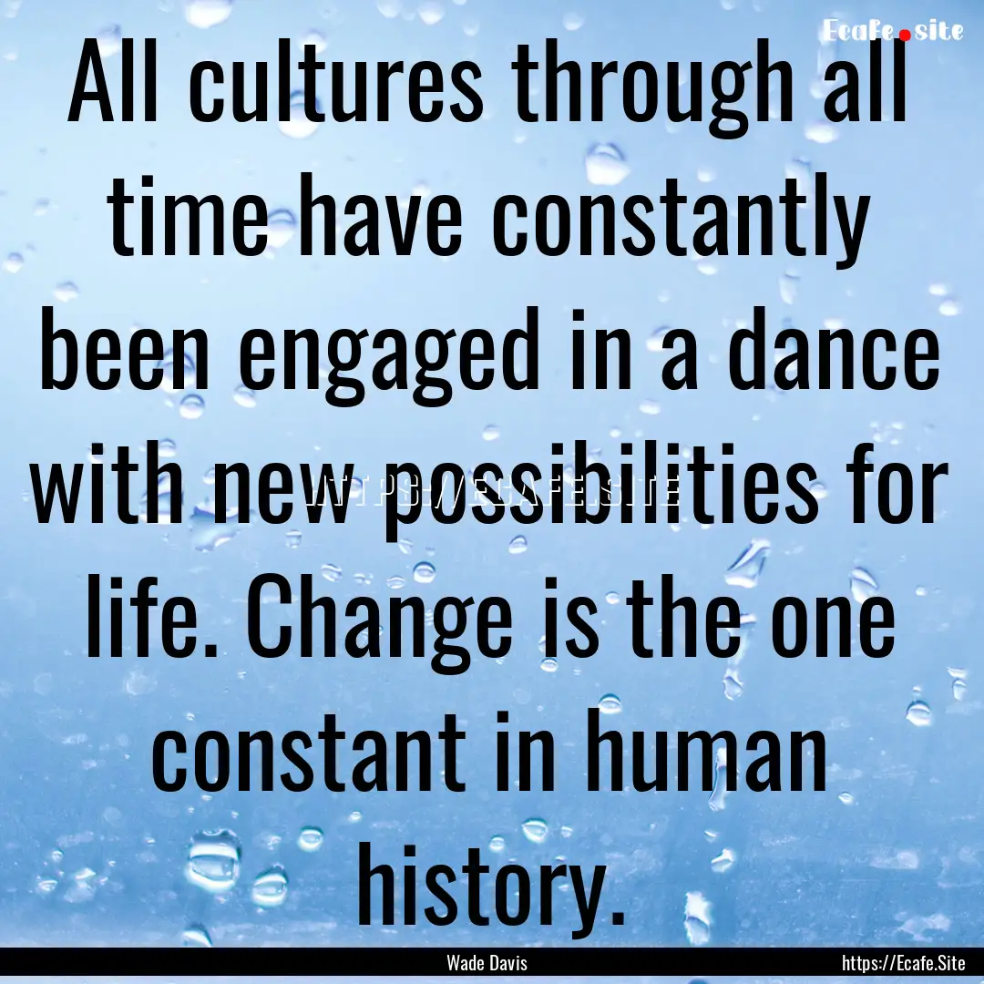 All cultures through all time have constantly.... : Quote by Wade Davis