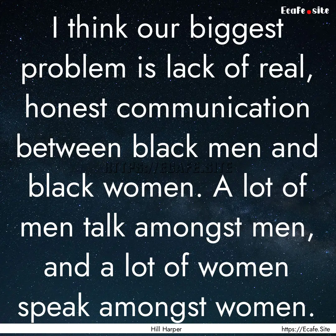 I think our biggest problem is lack of real,.... : Quote by Hill Harper