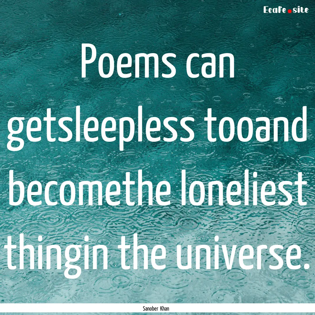 Poems can getsleepless tooand becomethe loneliest.... : Quote by Sanober Khan