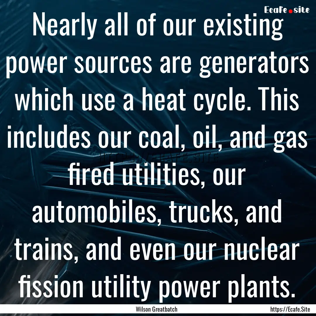 Nearly all of our existing power sources.... : Quote by Wilson Greatbatch