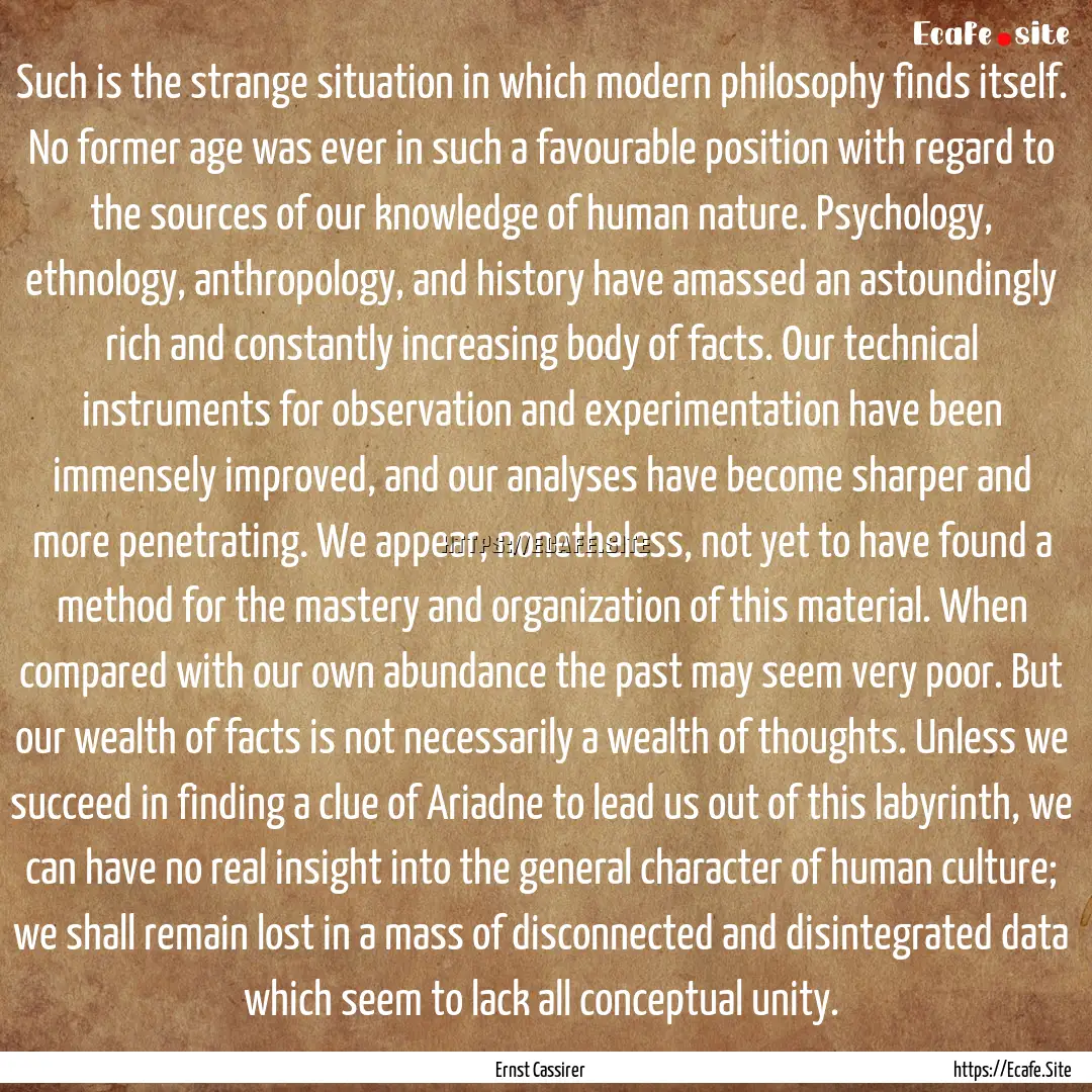 Such is the strange situation in which modern.... : Quote by Ernst Cassirer