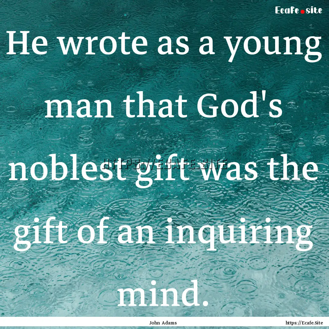 He wrote as a young man that God's noblest.... : Quote by John Adams