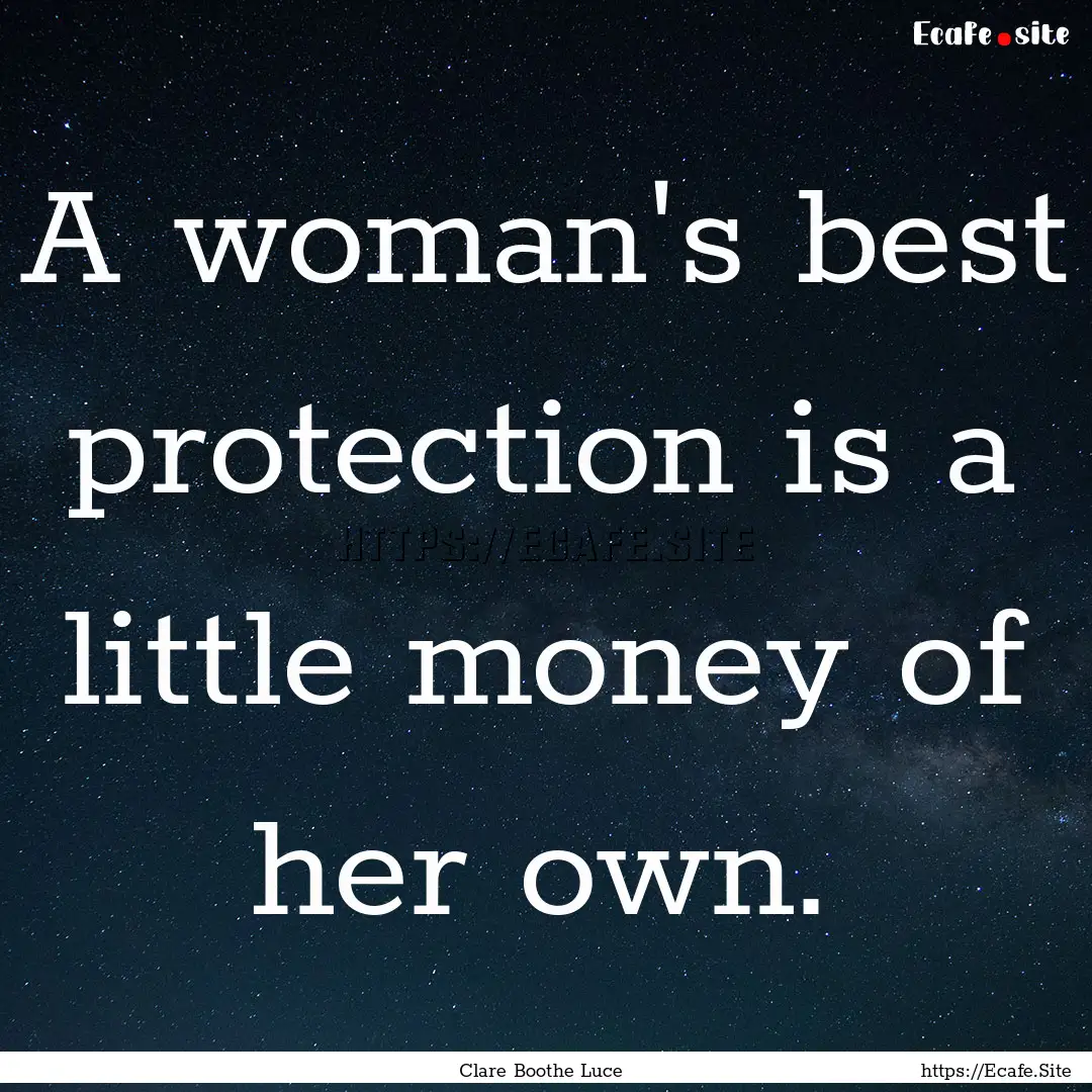 A woman's best protection is a little money.... : Quote by Clare Boothe Luce