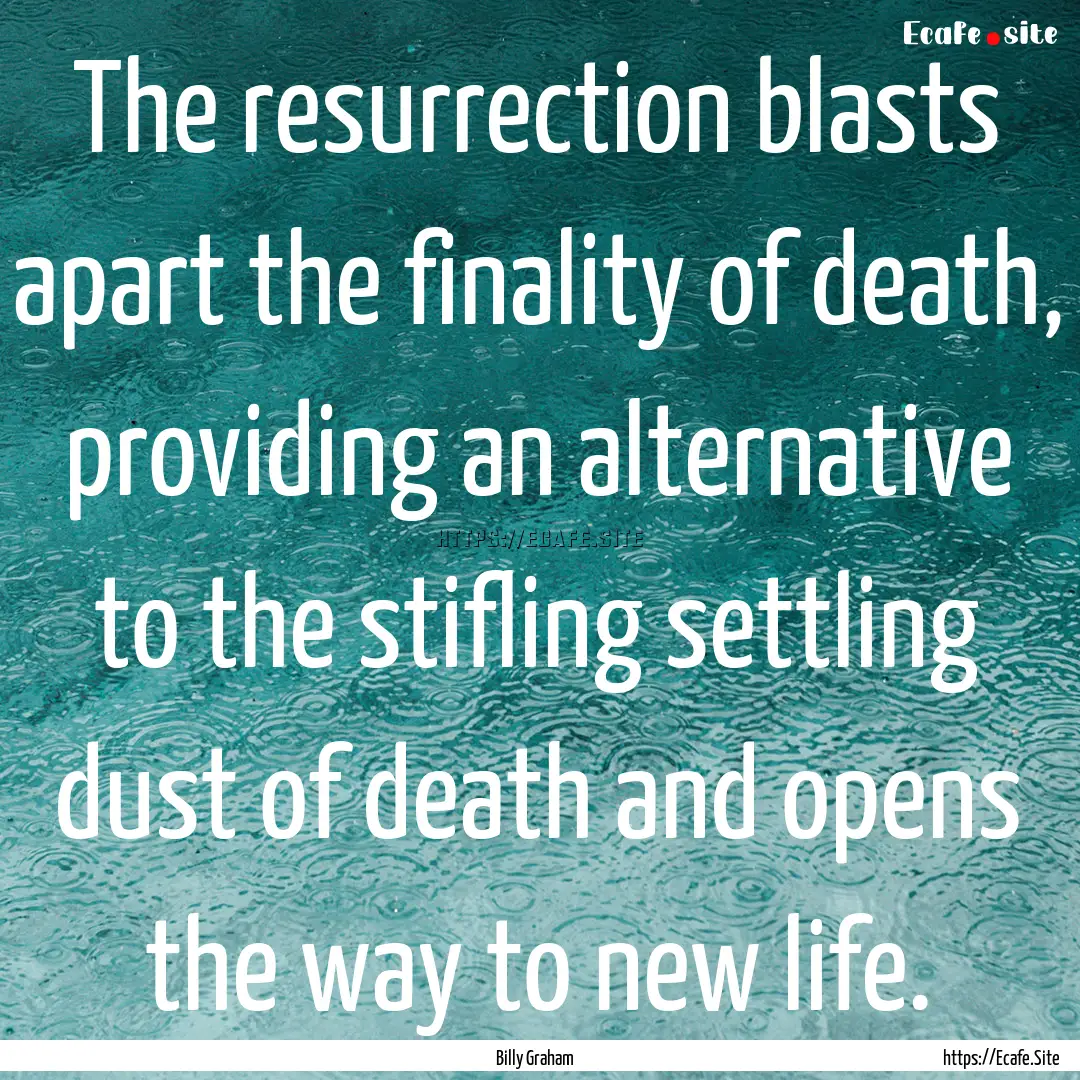 The resurrection blasts apart the finality.... : Quote by Billy Graham