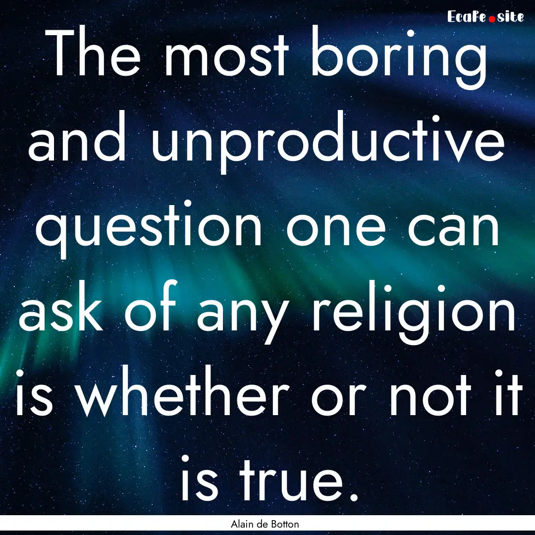 The most boring and unproductive question.... : Quote by Alain de Botton