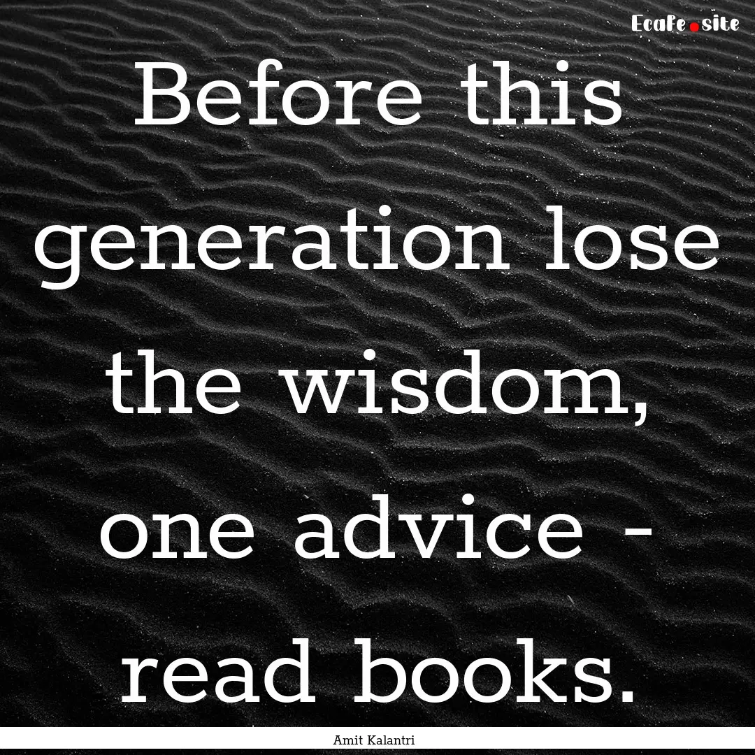 Before this generation lose the wisdom, one.... : Quote by Amit Kalantri