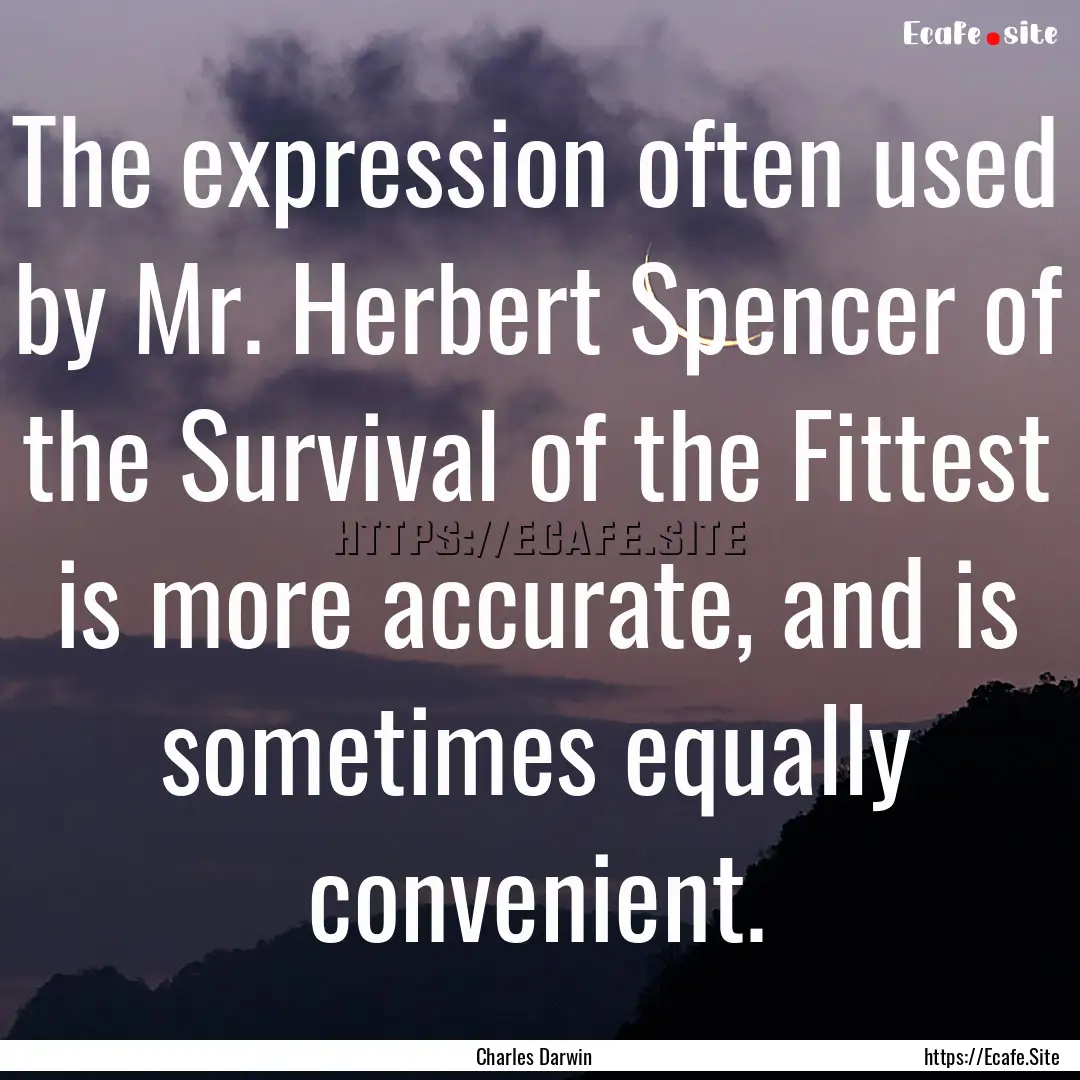 The expression often used by Mr. Herbert.... : Quote by Charles Darwin