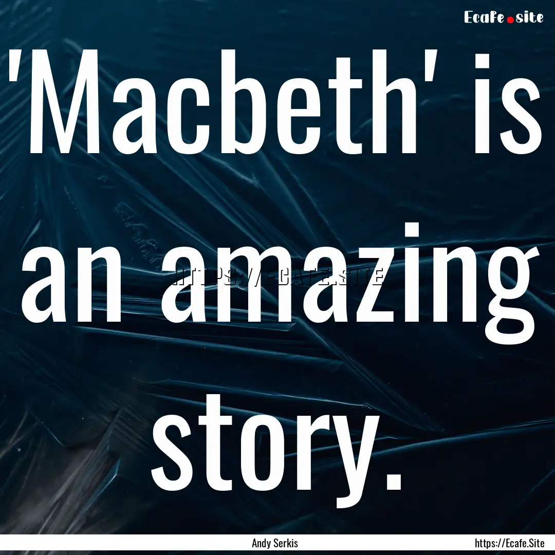 'Macbeth' is an amazing story. : Quote by Andy Serkis