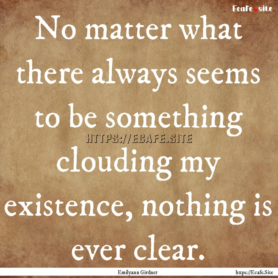 No matter what there always seems to be something.... : Quote by Emilyann Girdner