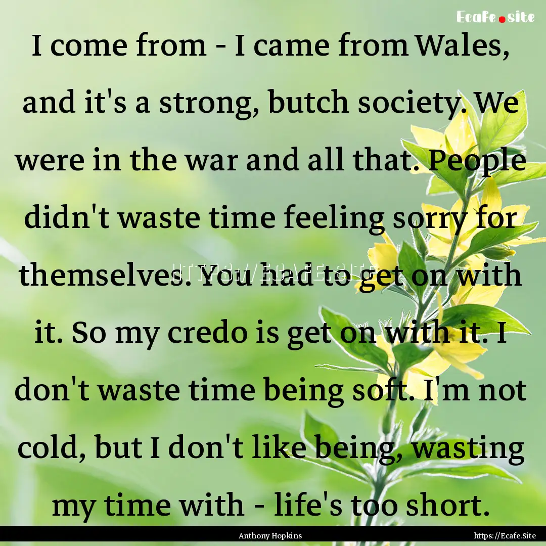 I come from - I came from Wales, and it's.... : Quote by Anthony Hopkins