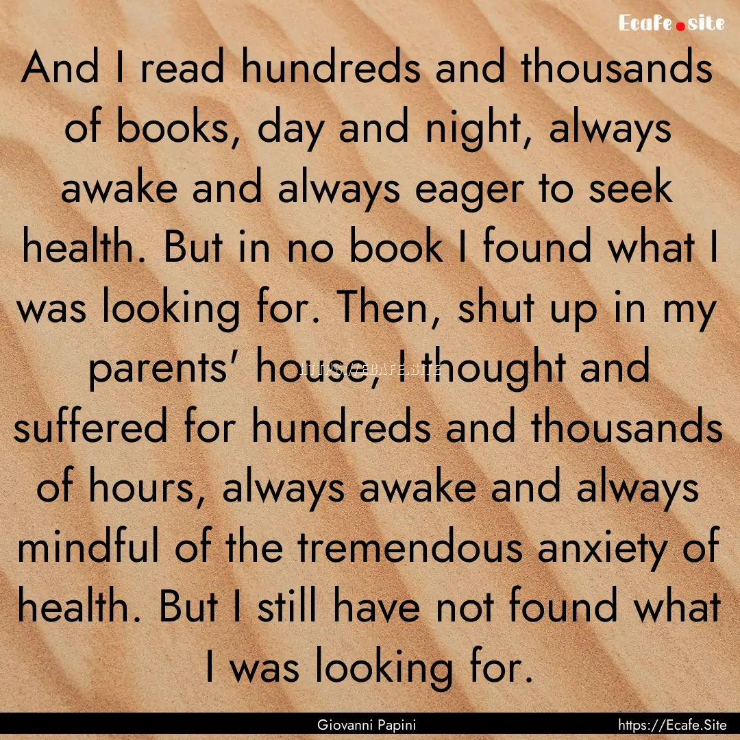 And I read hundreds and thousands of books,.... : Quote by Giovanni Papini