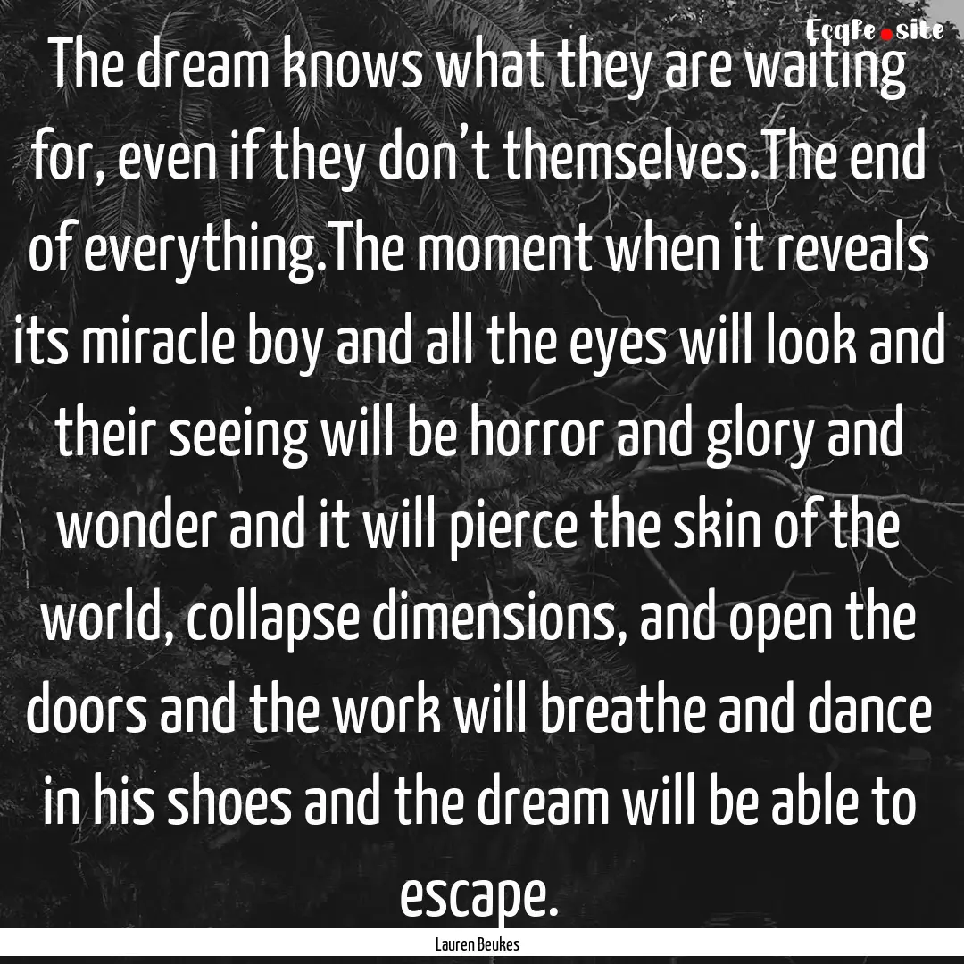 The dream knows what they are waiting for,.... : Quote by Lauren Beukes