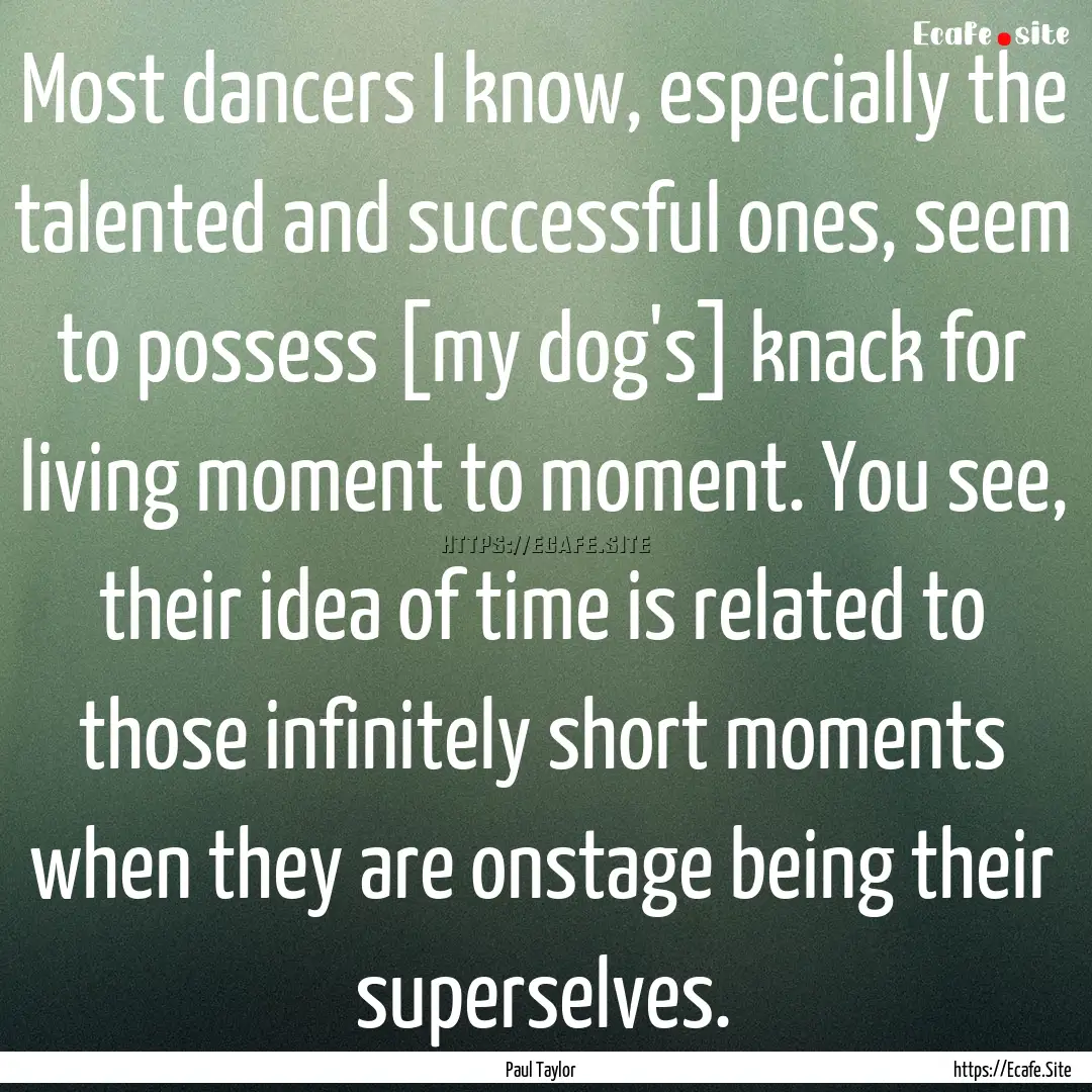 Most dancers I know, especially the talented.... : Quote by Paul Taylor