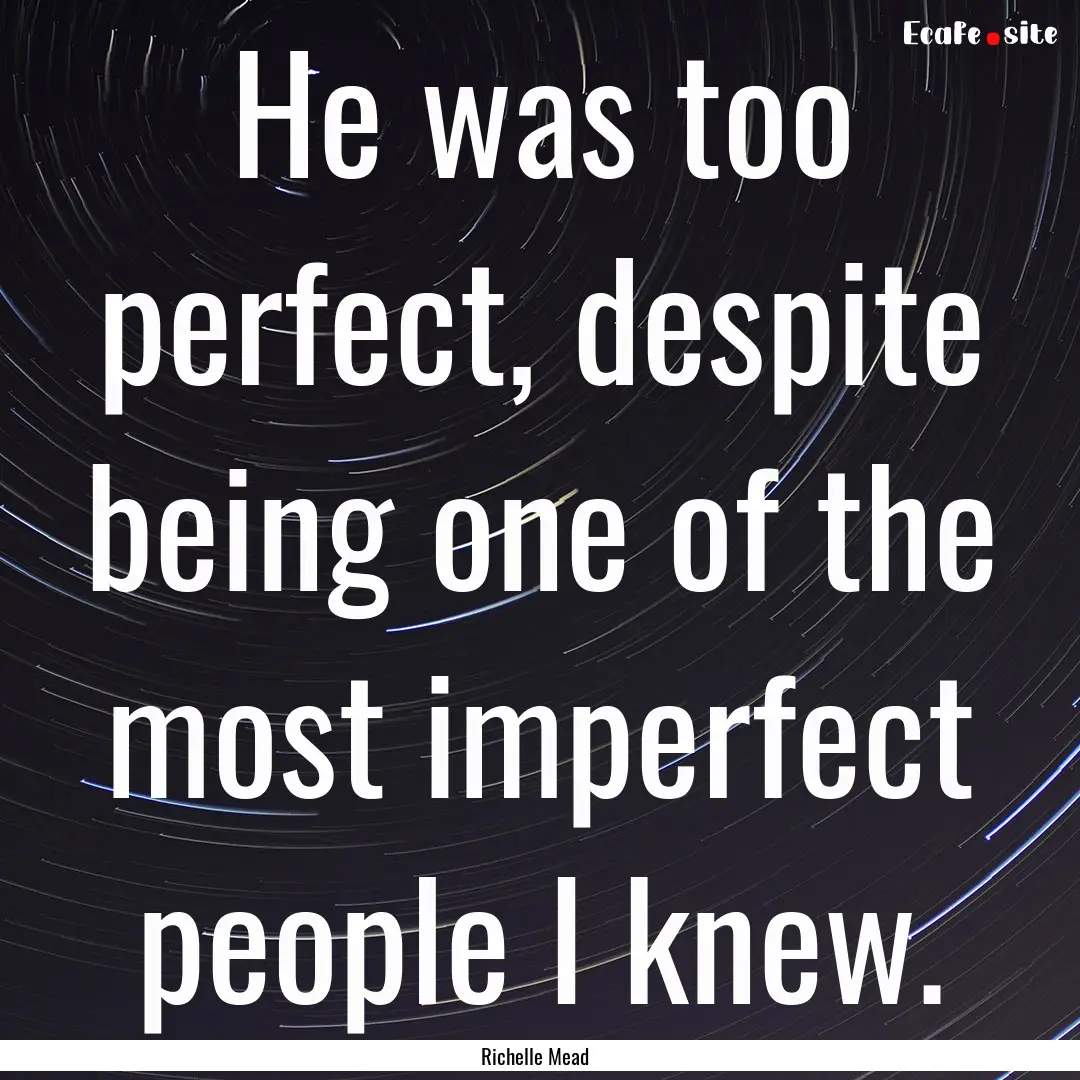 He was too perfect, despite being one of.... : Quote by Richelle Mead