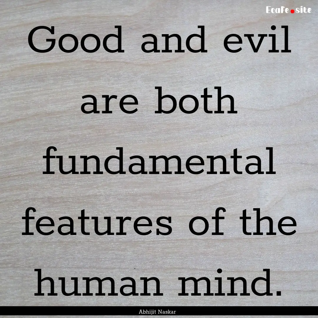 Good and evil are both fundamental features.... : Quote by Abhijit Naskar