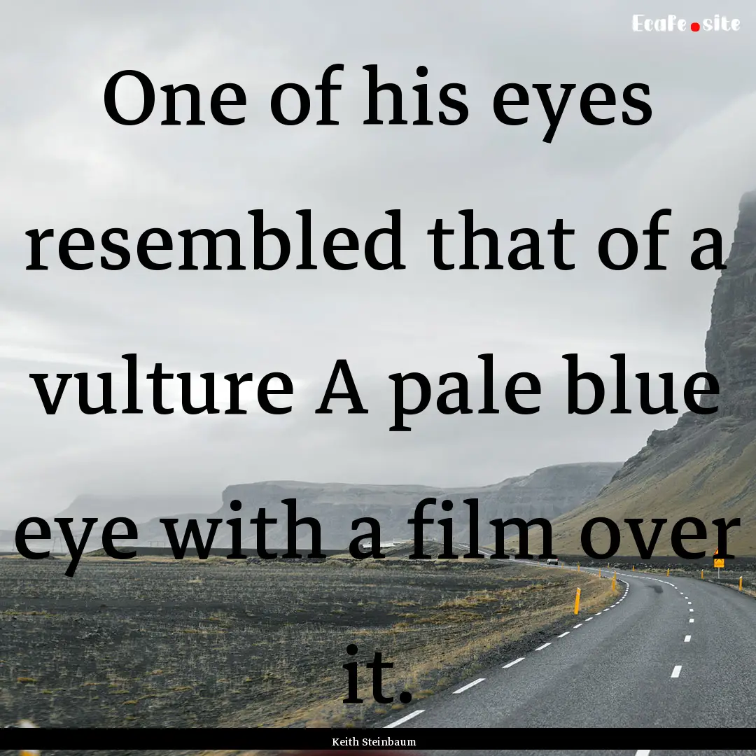 One of his eyes resembled that of a vulture.... : Quote by Keith Steinbaum